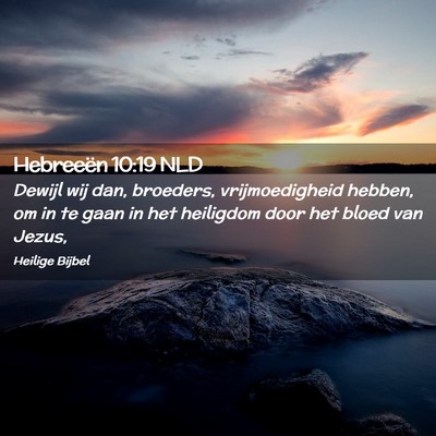 Picture 02 - Hebreeën 10:19 NLD - Dewijl wij dan, broeders, vrijmoedigheid hebben, - Bible Verse Picture