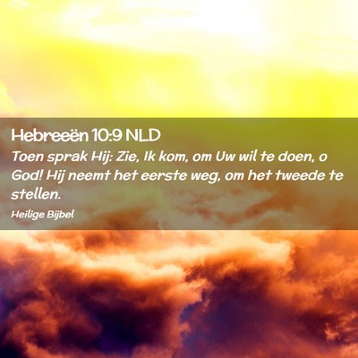 Picture 02 - Hebreeën 10:9 NLD - Toen sprak Hij: Zie, Ik kom, om Uw wil te doen, o - Bible Verse Picture