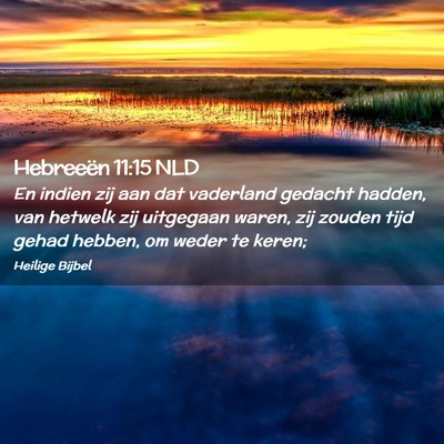 Picture 02 - Hebreeën 11:15 NLD - En indien zij aan dat vaderland gedacht hadden, - Bible Verse Picture