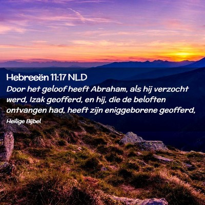 Picture 02 - Hebreeën 11:17 NLD - Door het geloof heeft Abraham, als hij verzocht - Bible Verse Picture