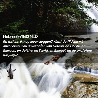 Picture 02 - Hebreeën 11:32 NLD - En wat zal ik nog meer zeggen? Want de tijd zal - Bible Verse Picture