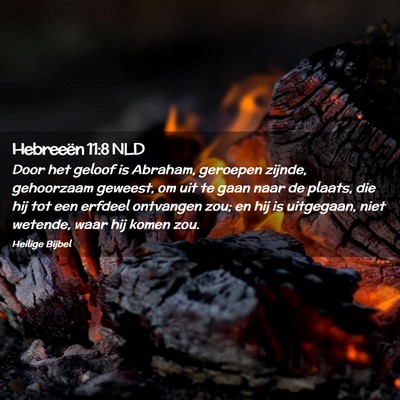 Picture 02 - Hebreeën 11:8 NLD - Door het geloof is Abraham, geroepen zijnde, - Bible Verse Picture