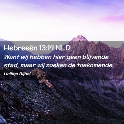Picture 02 - Hebreeën 13:14 NLD - Want wij hebben hier geen blijvende stad, maar - Bible Verse Picture