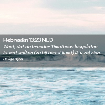 Picture 02 - Hebreeën 13:23 NLD - Weet, dat de broeder Timotheus losgelaten is, met - Bible Verse Picture