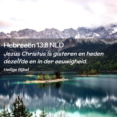 Picture 02 - Hebreeën 13:8 NLD - Jezus Christus is gisteren en heden dezelfde en - Bible Verse Picture