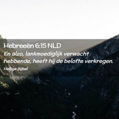 Picture 02 - Hebreeën 6:15 NLD - En alzo, lankmoediglijk verwacht hebbende, heeft - Bible Verse Picture