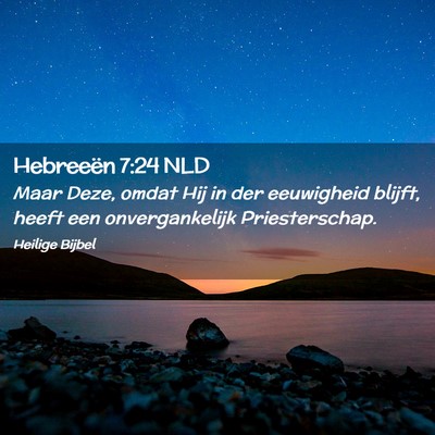 Picture 02 - Hebreeën 7:24 NLD - Maar Deze, omdat Hij in der eeuwigheid blijft, - Bible Verse Picture