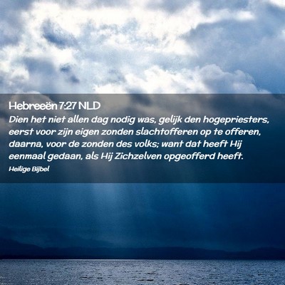 Picture 02 - Hebreeën 7:27 NLD - Dien het niet allen dag nodig was, gelijk den - Bible Verse Picture