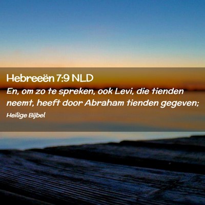 Picture 02 - Hebreeën 7:9 NLD - En, om zo te spreken, ook Levi, die tienden - Bible Verse Picture