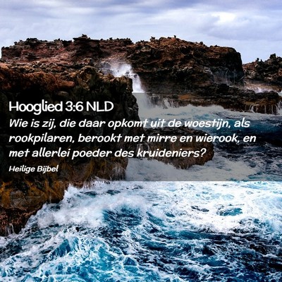Picture 02 - Hooglied 3:6 NLD - Wie is zij, die daar opkomt uit de woestijn, als - Bible Verse Picture