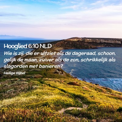 Picture 02 - Hooglied 6:10 NLD - Wie is zij, die er uitziet als de dageraad, - Bible Verse Picture
