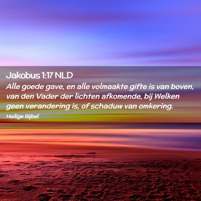 Picture 02 - Jakobus 1:17 NLD - Alle goede gave, en alle volmaakte gifte is van - Bible Verse Picture