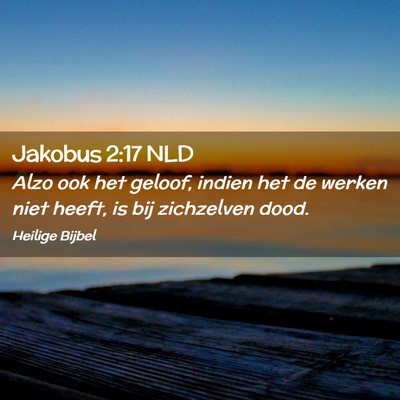 Picture 02 - Jakobus 2:17 NLD - Alzo ook het geloof, indien het de werken niet - Bible Verse Picture