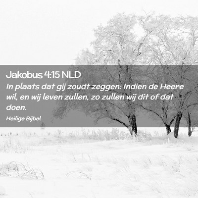 Picture 02 - Jakobus 4:15 NLD - In plaats dat gij zoudt zeggen: Indien de Heere - Bible Verse Picture