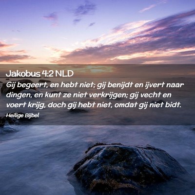 Picture 02 - Jakobus 4:2 NLD - Gij begeert, en hebt niet; gij benijdt en ijvert - Bible Verse Picture