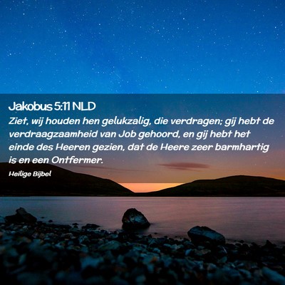 Picture 02 - Jakobus 5:11 NLD - Ziet, wij houden hen gelukzalig, die verdragen; - Bible Verse Picture