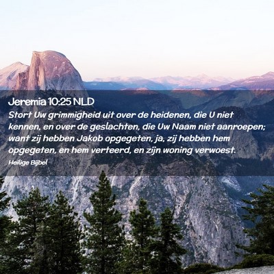 Picture 02 - Jeremia 10:25 NLD - Stort Uw grimmigheid uit over de heidenen, die U - Bible Verse Picture