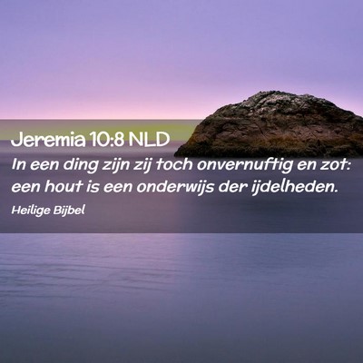 Picture 02 - Jeremia 10:8 NLD - In een ding zijn zij toch onvernuftig en zot: een - Bible Verse Picture