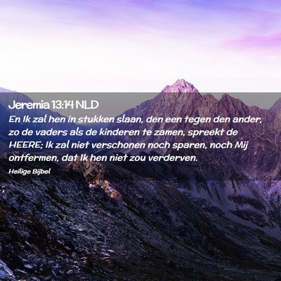 Picture 02 - Jeremia 13:14 NLD - En Ik zal hen in stukken slaan, den een tegen den - Bible Verse Picture