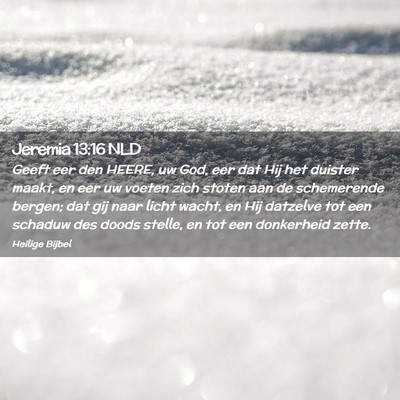 Picture 02 - Jeremia 13:16 NLD - Geeft eer den HEERE, uw God, eer dat Hij het - Bible Verse Picture