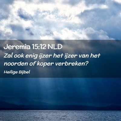 Picture 02 - Jeremia 15:12 NLD - Zal ook enig ijzer het ijzer van het noorden of - Bible Verse Picture