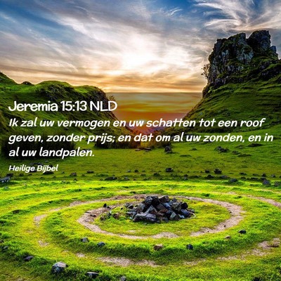 Picture 02 - Jeremia 15:13 NLD - Ik zal uw vermogen en uw schatten tot een roof - Bible Verse Picture