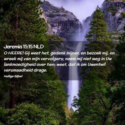 Picture 02 - Jeremia 15:15 NLD - O HEERE! Gij weet het, gedenk mijner, en bezoek - Bible Verse Picture