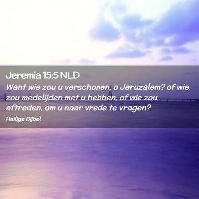 Picture 02 - Jeremia 15:5 NLD - Want wie zou u verschonen, o Jeruzalem? of wie - Bible Verse Picture