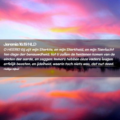 Picture 02 - Jeremia 16:19 NLD - O HEERE! Gij zijt mijn Sterkte, en mijn - Bible Verse Picture