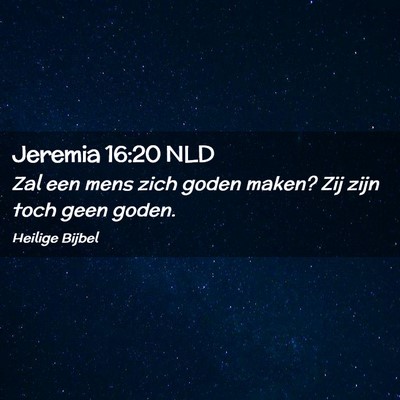 Picture 02 - Jeremia 16:20 NLD - Zal een mens zich goden maken? Zij zijn toch geen - Bible Verse Picture
