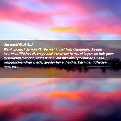 Picture 02 - Jeremia 16:5 NLD - Want zo zegt de HEERE: Ga niet in het huis - Bible Verse Picture