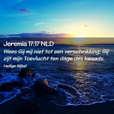 Picture 02 - Jeremia 17:17 NLD - Wees Gij mij niet tot een verschrikking; Gij zijt - Bible Verse Picture