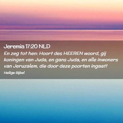 Picture 02 - Jeremia 17:20 NLD - En zeg tot hen: Hoort des HEEREN woord, gij - Bible Verse Picture