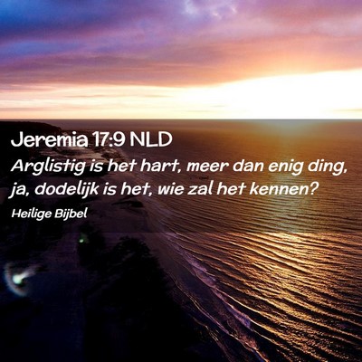 Picture 02 - Jeremia 17:9 NLD - Arglistig is het hart, meer dan enig ding, ja, - Bible Verse Picture