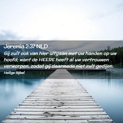 Picture 02 - Jeremia 2:37 NLD - Gij zult ook van hier uitgaan met uw handen op uw - Bible Verse Picture