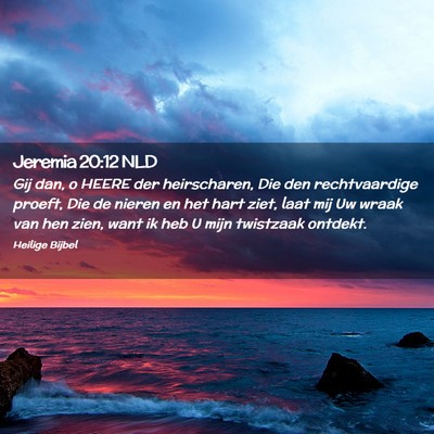 Picture 02 - Jeremia 20:12 NLD - Gij dan, o HEERE der heirscharen, Die den - Bible Verse Picture