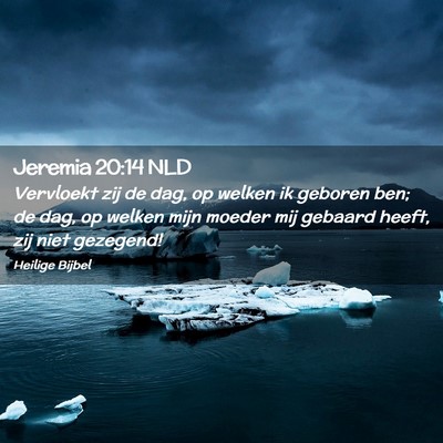 Picture 02 - Jeremia 20:14 NLD - Vervloekt zij de dag, op welken ik geboren ben; - Bible Verse Picture