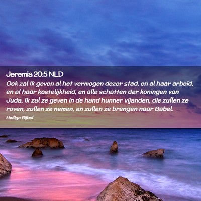 Picture 02 - Jeremia 20:5 NLD - Ook zal Ik geven al het vermogen dezer stad, en - Bible Verse Picture