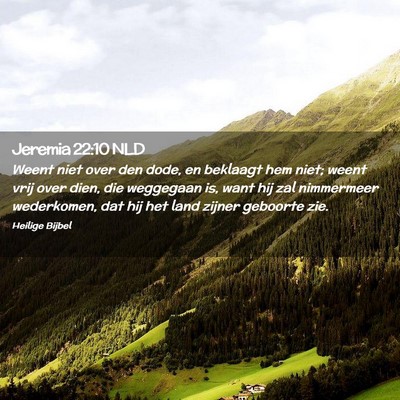 Picture 02 - Jeremia 22:10 NLD - Weent niet over den dode, en beklaagt hem niet; - Bible Verse Picture