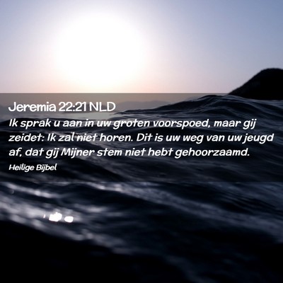 Picture 02 - Jeremia 22:21 NLD - Ik sprak u aan in uw groten voorspoed, maar gij - Bible Verse Picture