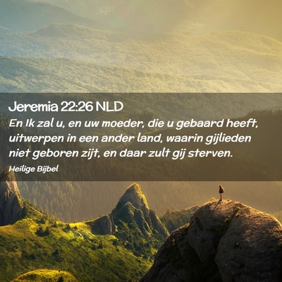Picture 02 - Jeremia 22:26 NLD - En Ik zal u, en uw moeder, die u gebaard heeft, - Bible Verse Picture