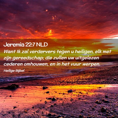 Picture 02 - Jeremia 22:7 NLD - Want Ik zal verdervers tegen u heiligen, elk met - Bible Verse Picture