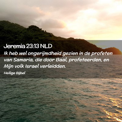Picture 02 - Jeremia 23:13 NLD - Ik heb wel ongerijmdheid gezien in de profeten - Bible Verse Picture