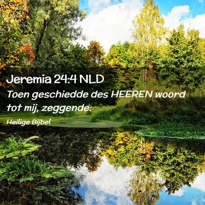 Picture 02 - Jeremia 24:4 NLD - Toen geschiedde des HEEREN woord tot mij, - Bible Verse Picture