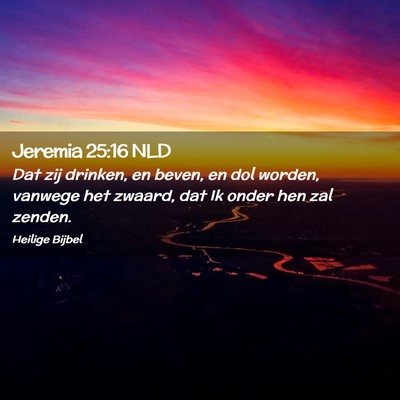 Picture 02 - Jeremia 25:16 NLD - Dat zij drinken, en beven, en dol worden, vanwege - Bible Verse Picture