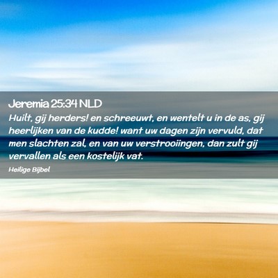 Picture 02 - Jeremia 25:34 NLD - Huilt, gij herders! en schreeuwt, en wentelt u in - Bible Verse Picture