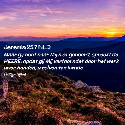 Picture 02 - Jeremia 25:7 NLD - Maar gij hebt naar Mij niet gehoord, spreekt de - Bible Verse Picture