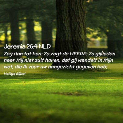 Picture 02 - Jeremia 26:4 NLD - Zeg dan tot hen: Zo zegt de HEERE: Zo gijlieden - Bible Verse Picture