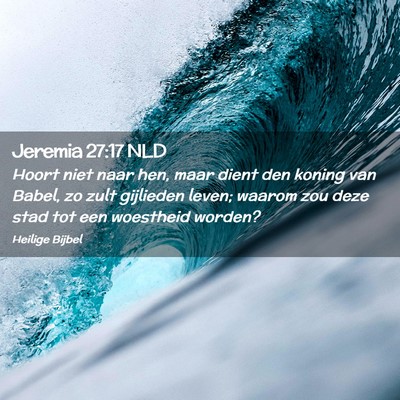 Picture 02 - Jeremia 27:17 NLD - Hoort niet naar hen, maar dient den koning van - Bible Verse Picture