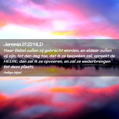 Picture 02 - Jeremia 27:22 NLD - Naar Babel zullen zij gebracht worden, en aldaar - Bible Verse Picture